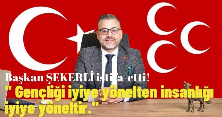  MHP Arifiye İlçe Başkanı ŞEKERLİ İstifa etti!