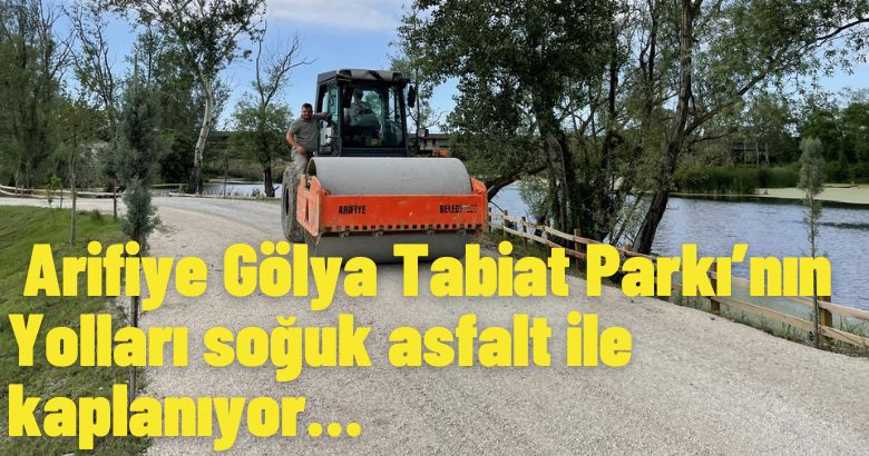 Arifiye Gölya Tabiat Parkı’nın Yolları soğuk asfalt ile kaplanıyor…