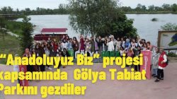 “Anadoluyuz Biz” projesi kapsamında  Gölya Tabiat Parkını gezdiler