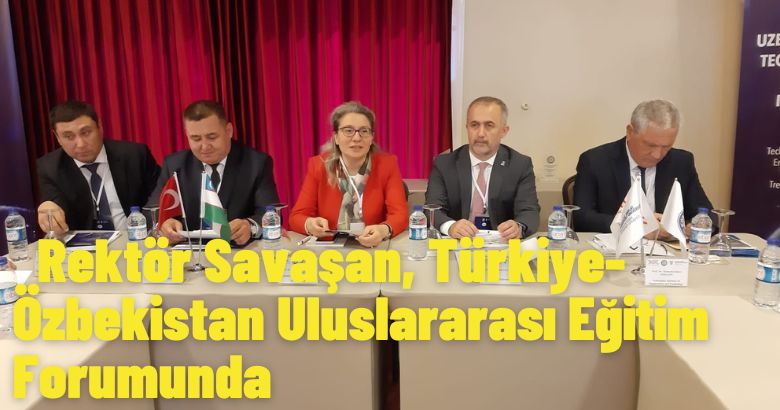 Rektör Savaşan, Türkiye-Özbekistan Uluslararası Eğitim Forumunda