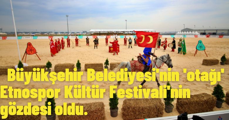 Büyükşehir Belediyesi’nin ‘otağı’ Etnospor Kültür Festivali’nin gözdesi oldu.
