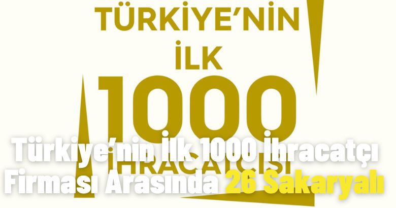 Türkiye’nin İlk 1000 İhracatçı Firması Arasında 26 Sakaryalı