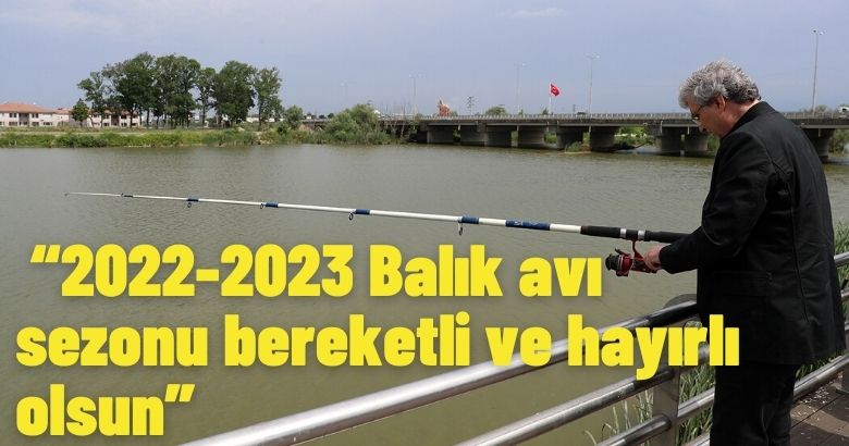 “2022-2023 Balık avı sezonu bereketli ve hayırlı olsun”