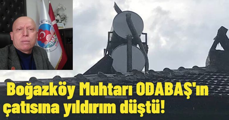 Boğazköy Muhtarı ODABAŞ’ın çatısına yıldırım düştü!