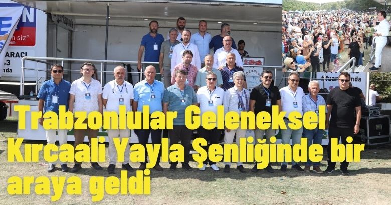 Trabzonlular Geleneksel Kırcaali Yayla Şenliğinde bir araya geldi