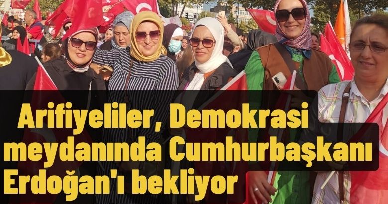 Arifiyeliler, Demokrasi meydanında Cumhurbaşkanı Erdoğan’ı bekliyor