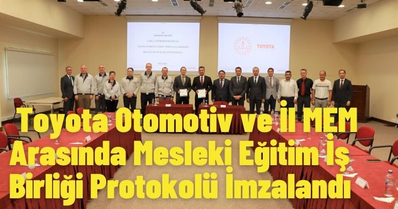  Toyota Otomotiv ve İl MEM Arasında Mesleki Eğitim İş Birliği Protokolü İmzalandı