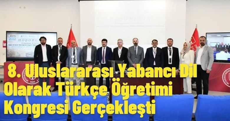  8. Uluslararası Yabancı Dil Olarak Türkçe Öğretimi Kongresi Gerçekleşti