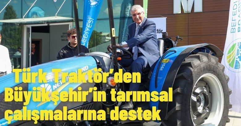  Türk Traktör’den  Büyükşehir’in tarımsal çalışmalarına destek