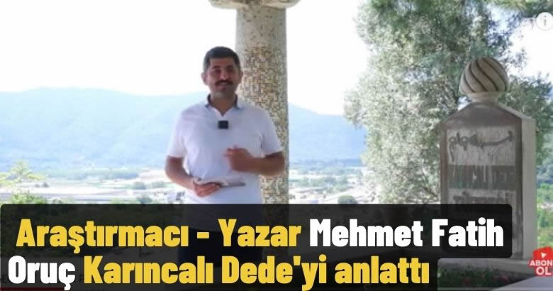  Araştırmacı – Yazar Mehmet Fatih Oruç Karıncalı Dede’yi anlattı