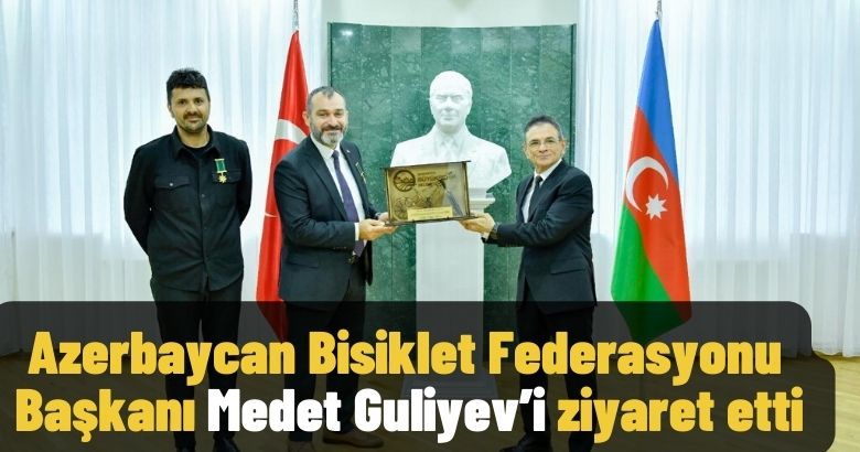  Azerbaycan Bisiklet Federasyonu Başkanı Medet Guliyev’i ziyaret etti