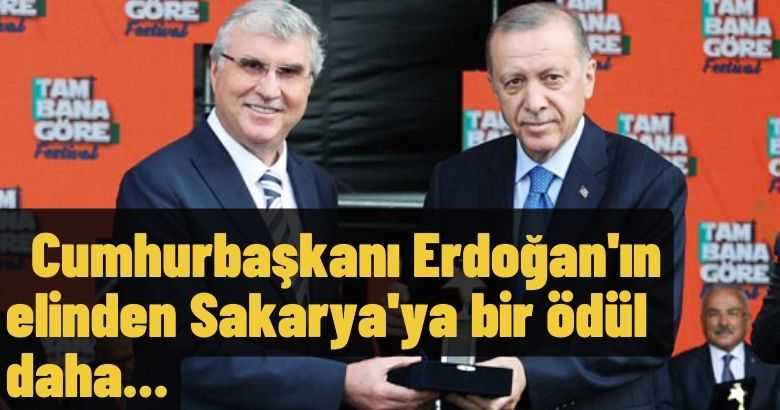  Cumhurbaşkanı Erdoğan’ın elinden Sakarya’ya bir ödül daha