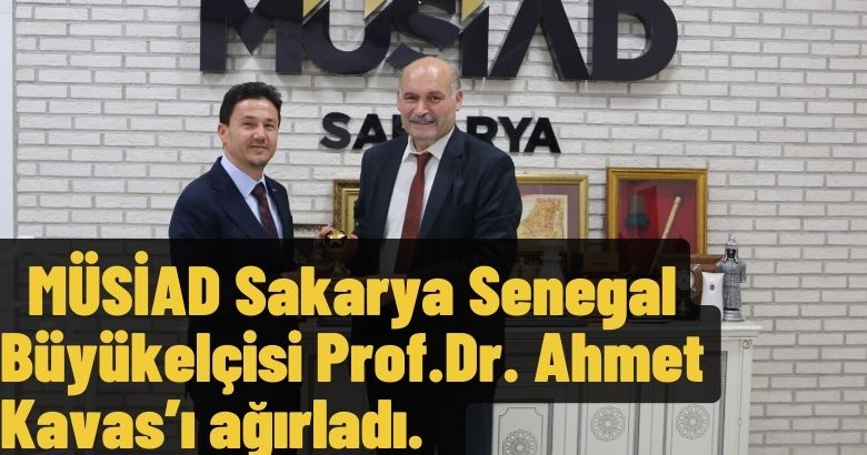  MÜSİAD Sakarya Senegal Büyükelçisi Prof.Dr. Ahmet Kavas’ı ağırladı.