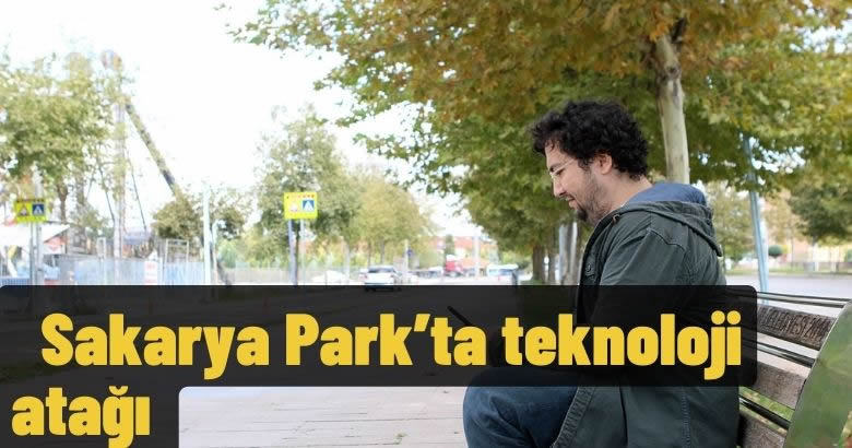  Sakarya Park’ta teknoloji atağı
