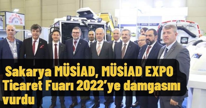  Sakarya MÜSİAD, MÜSİAD EXPO Ticaret Fuarı 2022’ye damgasını vurdu