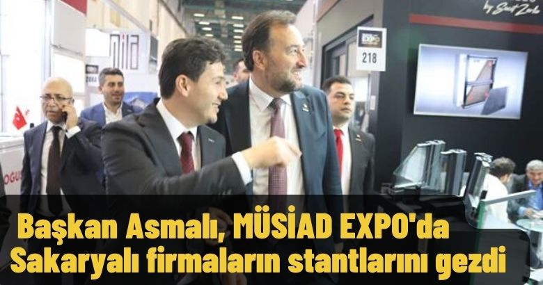 Başkan Asmalı, MÜSİAD EXPO’da  Sakaryalı firmaların stantlarını gezdi