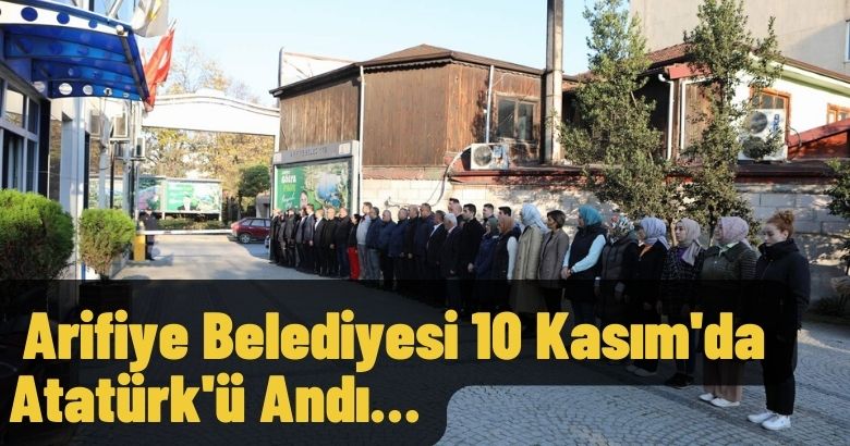  Arifiye Belediyesi 10 Kasım’da Atatürk’ü Andı…