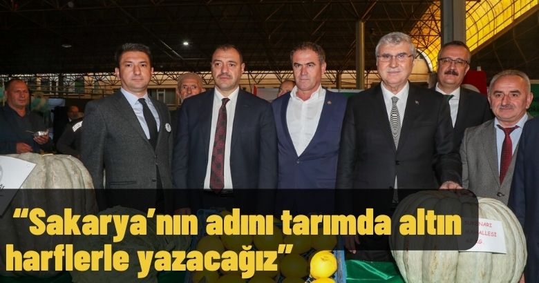 “Sakarya’nın adını tarımda altın harflerle yazacağız”