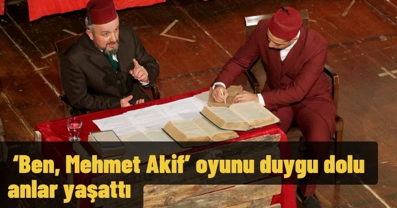  ‘Ben, Mehmet Akif’ oyunu duygu dolu anlar yaşattı