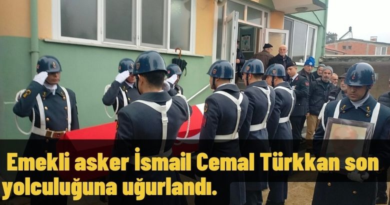  Emekli asker İsmail Cemal Türkkan son yolculuğuna uğurlandı.