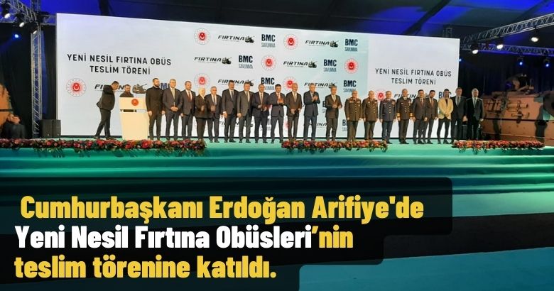  Cumhurbaşkanı Erdoğan Arifiye’de Yeni Nesil Fırtına Obüsleri’nin teslim törenine katıldı.