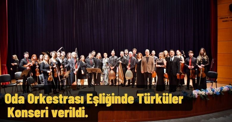  Oda Orkestrası Eşliğinde Türküler Konseri verildi
