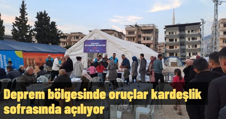 Deprem bölgesinde oruçlar Büyükşehir’in kardeşlik sofrasında açılıyor