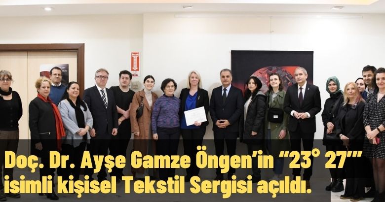 Doç. Dr. Ayşe Gamze Öngen’in “23° 27’” isimli kişisel Tekstil Sergisi açıldı.