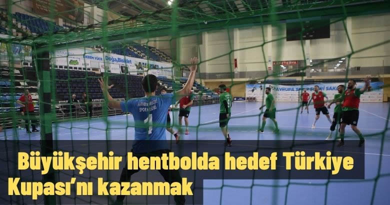  Büyükşehir hentbolda hedef Türkiye Kupası’nı kazanmak