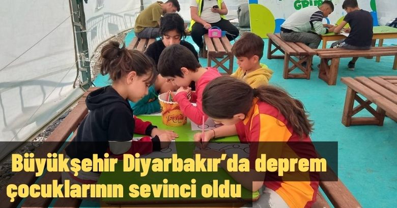  Büyükşehir Diyarbakır’da deprem çocuklarının sevinci oldu