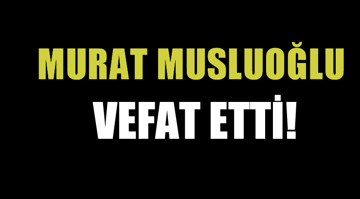 MUSLUOĞLU AİLESİNİN ACI GÜNÜ!..