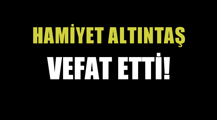 ALTINTAŞ AİLESİNİN ACI GÜNÜ!..