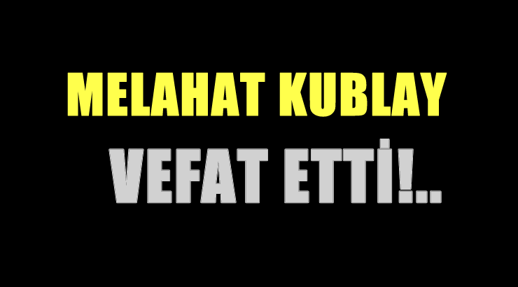 KUBLAY AİLESİNİN ACI GÜNÜ!..