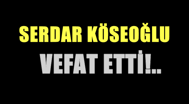 KÖSEOĞLU AİLESİNİN ACI GÜNÜ!..