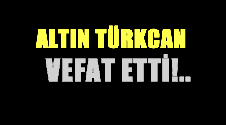 TÜRKCAN AİLESİNİN ACI GÜNÜ!..