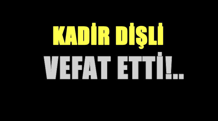DİŞLİ AİLESİNİN ACI GÜNÜ!..