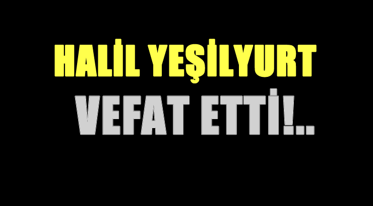 YEŞİLYURT AİLESİNİN ACI GÜNÜ!..
