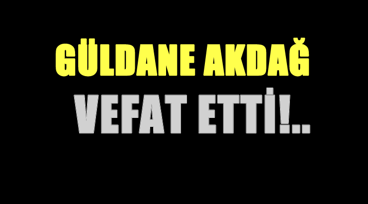 AKDAĞ AİLESİNİN ACI GÜNÜ!..