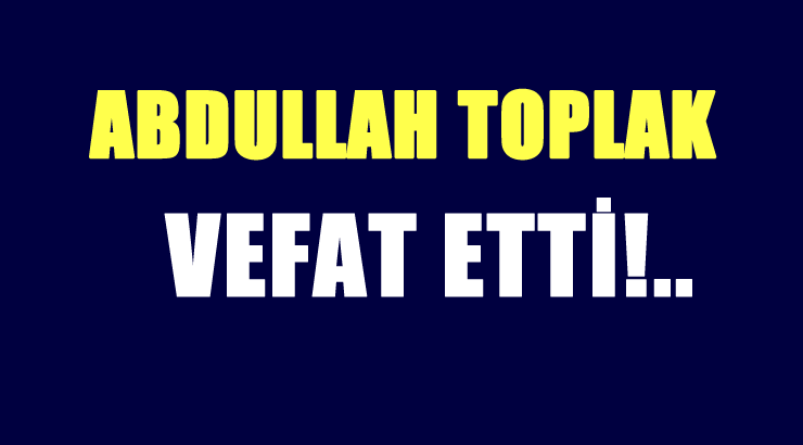 TOPLAK AİLESİNİN ACI GÜNÜ!..