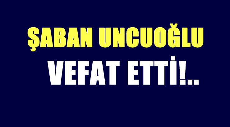 UNCUOĞLU AİLESİNİN ACI GÜNÜ!..