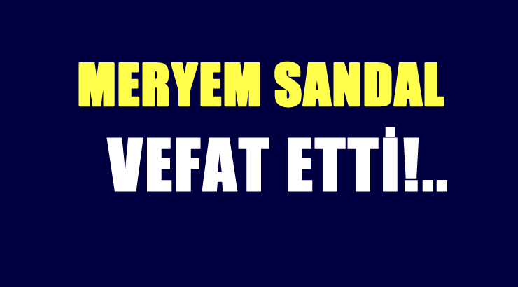 SANDAL AİLESİNİN ACI GÜNÜ!..