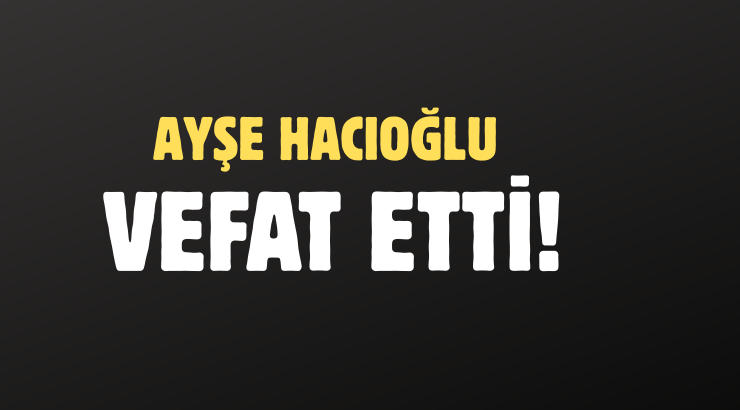 HACIOĞLU AİLESİNİN ACI GÜNÜ!..