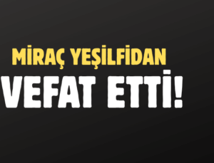 YEŞİLFİDAN AİLESİNİN ACI GÜNÜ!..