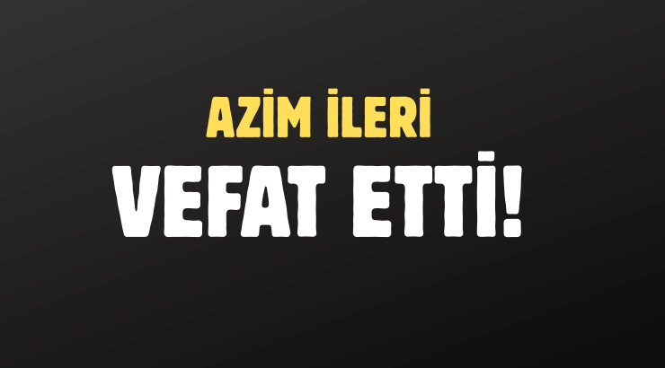 İLERİ AİLESİNİN ACI GÜNÜ!..