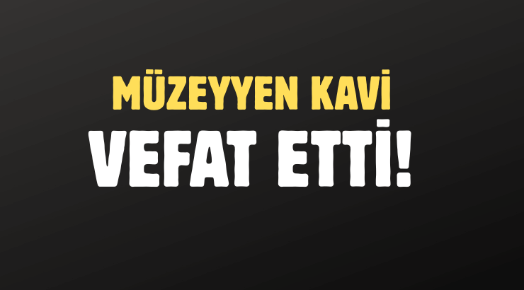 KAVİ AİLESİNİN ACI GÜNÜ!..