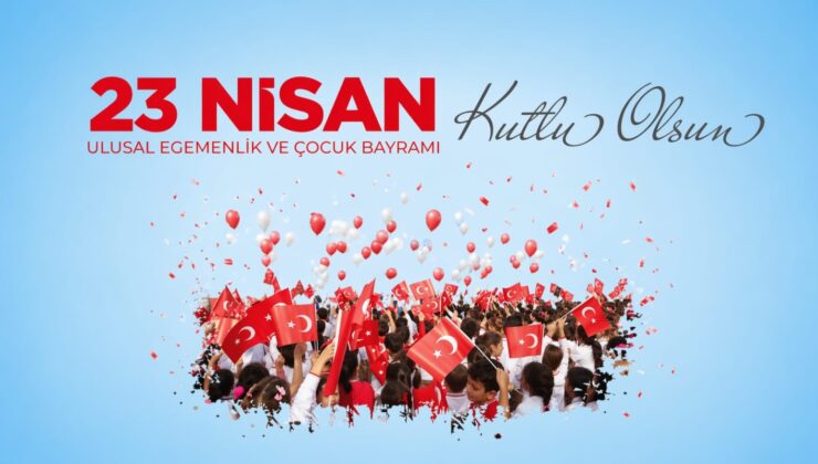 23 Nisan Ulusal Egemenlik ve Çocuk Bayramı kutlama mesajları