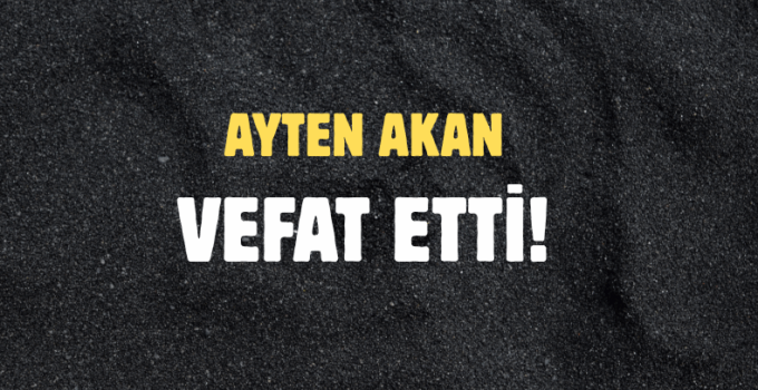 AKAN AİLESİNİN ACI GÜNÜ!..