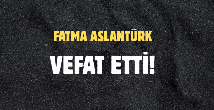 ASLANTÜRK AİLESİNİN ACI GÜNÜ!..