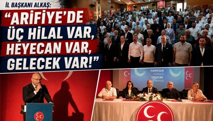 İl Başkanı ALKAŞ ”Arifiye’de Üç Hilal var, heyecan var, gelecek var!