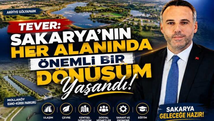 Tever: Sakarya’nın Her Alanında Önemli Bir Dönüşüm Yaşandı
